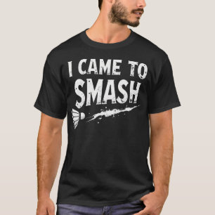 Badminton I Came To Smash Shuttlecock T-Shirt