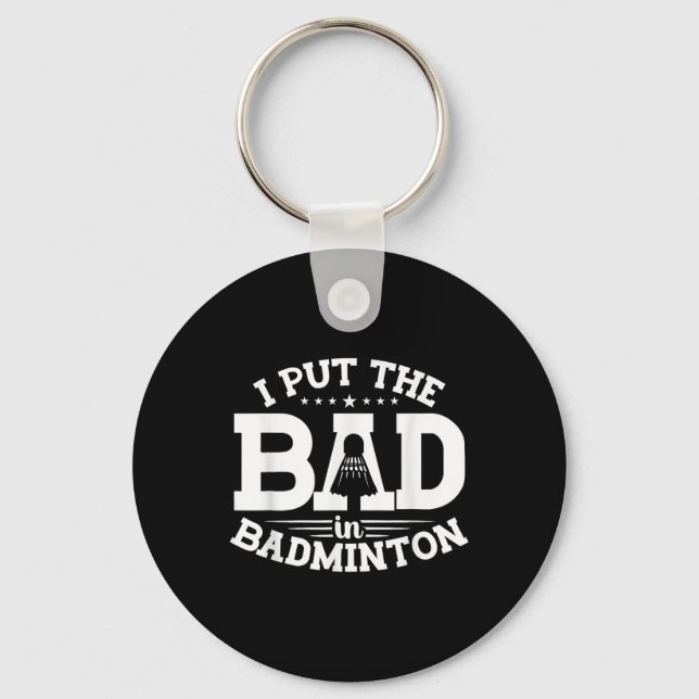 Badminton, I Put The Bad In Badminton, Funny Shutt Keychain (Front)