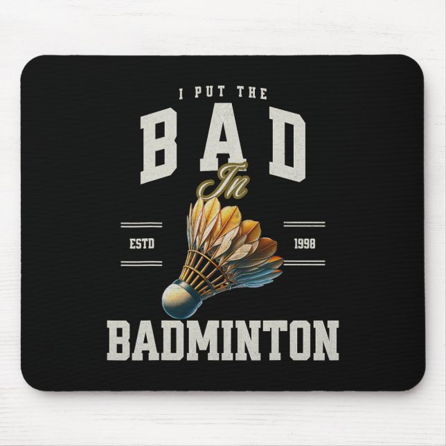 Badminton I Put The Bad In Badminton Shuttle  Mouse Pad (Front)