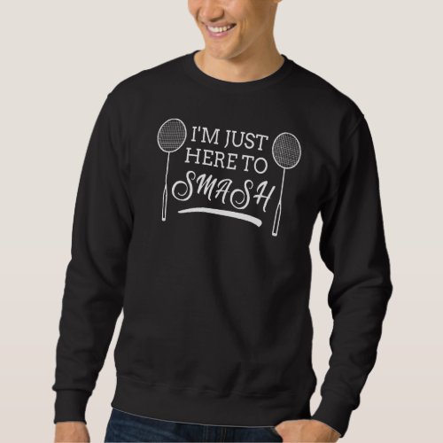 Badminton Im Just Here To Smash Love Team Player  Sweatshirt