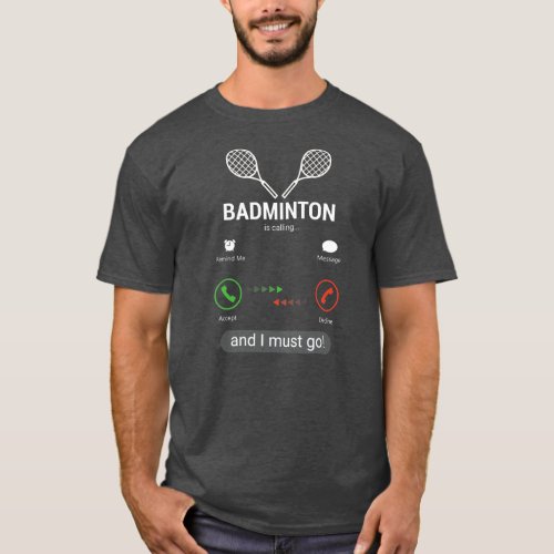 Badminton Is Calling and I Must Go Funny T_Shirt