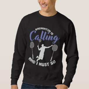 Badminton is Calling and I Must Go Shuttlecock Sweatshirt