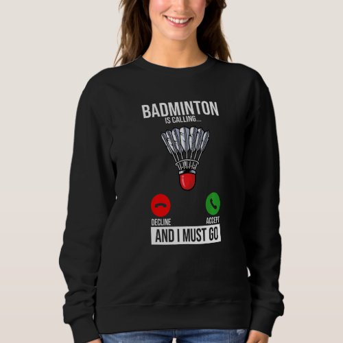 Badminton Is Calling Decline Accept And I Must Go  Sweatshirt