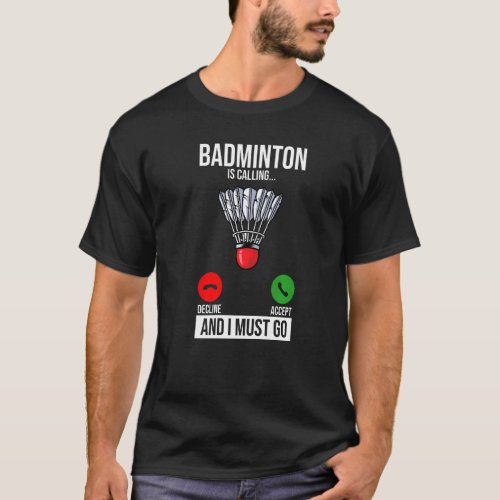 Badminton Is Calling Decline Accept And I Must Go  T_Shirt
