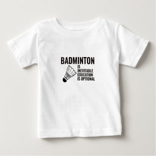 BADMINTON IS INEVITABLE EDUCATION IS OPTIONAL BABY T-Shirt