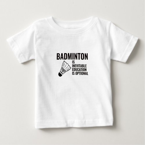 BADMINTON IS INEVITABLE EDUCATION IS OPTIONAL BABY T_Shirt