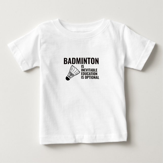 BADMINTON IS INEVITABLE EDUCATION IS OPTIONAL BABY T-Shirt (Front)