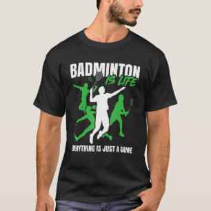 Badminton Is Lifeu2026 Everything Is Just A Game   T-Shirt