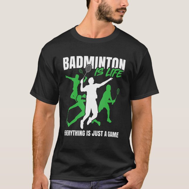 Badminton Is Lifeu2026 Everything Is Just A Game   T-Shirt (Front)
