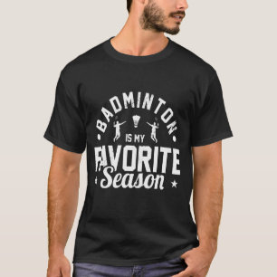 Badminton Is My Favorite Season Badminton Player S T-Shirt