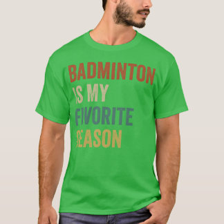 Badminton Is My Favorite Season friends T-Shirt