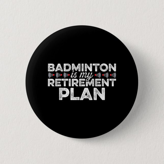Badminton Is My Retirement Plan Badminton Player S Button (Front)