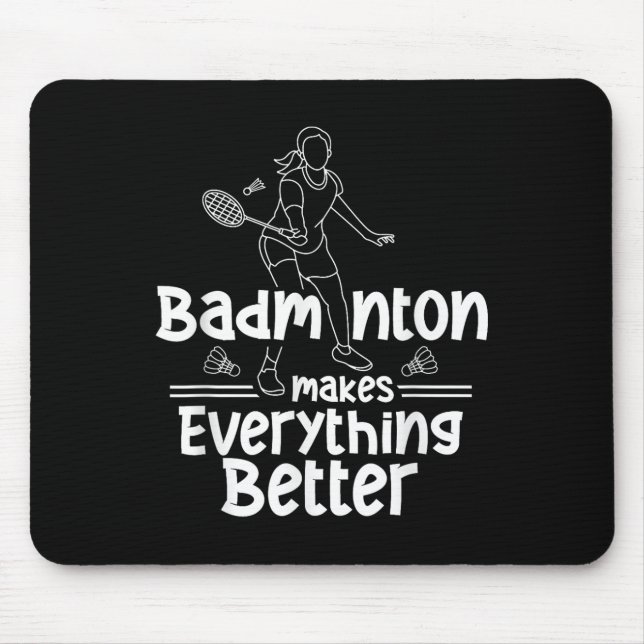 Badminton Makes Everything Better Team Shuttle Pla Mouse Pad (Front)
