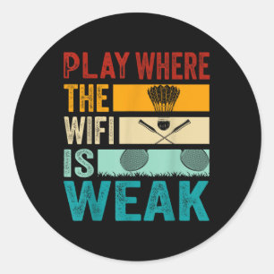Badminton - Play Where The Wifi Is Weak Classic Round Sticker
