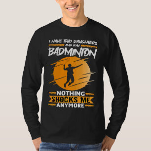 Badminton Player I Have Two Daughters And Play Bad T-Shirt