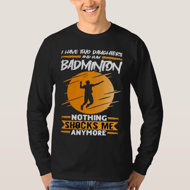 Badminton Player I Have Two Daughters And Play Bad T-Shirt (Front)