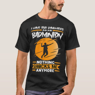 Badminton Player I Have Two Daughters And Play Bad T-Shirt