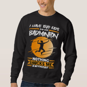 Badminton Player I Have Two Kids And Play Badminto Sweatshirt