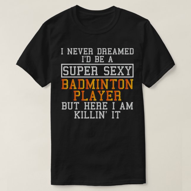 Badminton Player Never Dreamed shuttlecock Lover T T-Shirt (Design Front)