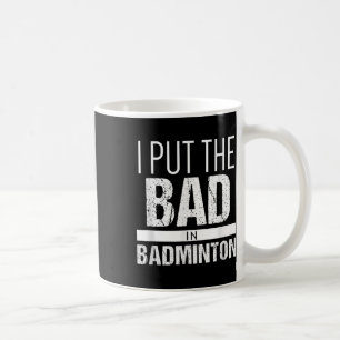 Badminton _ Put The Bad In Badminton Shirt Coffee Mug