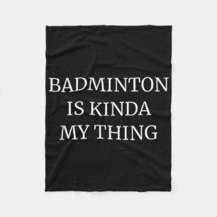 Badminton Ranking Its Kinda My Thing  Fleece Blanket