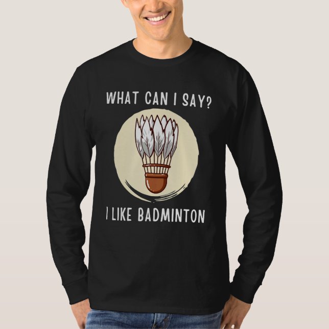 Badminton  What Can i Say I Like Badminton T-Shirt (Front)