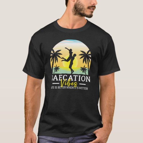 Baecation Vibes Life Is Better When Its Wetter T_Shirt