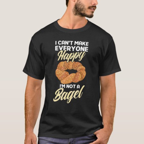 Bagel  Art I Cant Make Everyone Happy Im Not A B T_Shirt