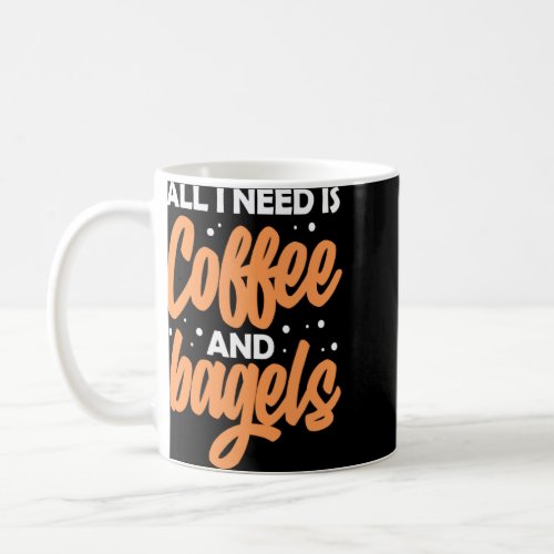Bagel Coffee Lover Funny All I Need Is Coffee And  Coffee Mug