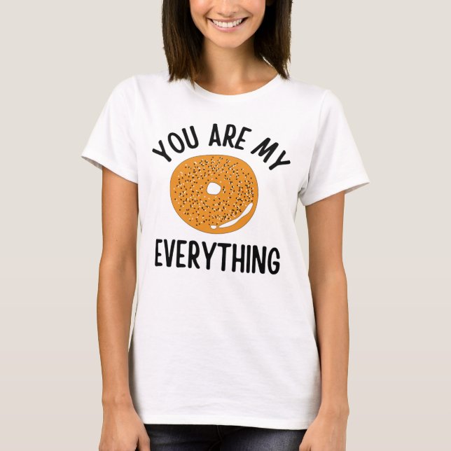 Bagel You  Are My Everything Funny T-Shirt (Front)
