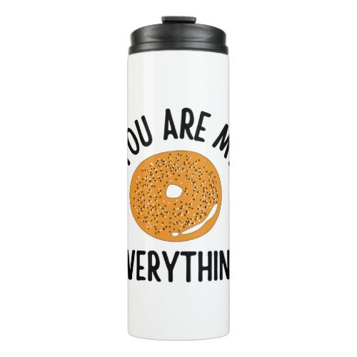 Bagel You  Are My Everything Funny Thermal Tumbler