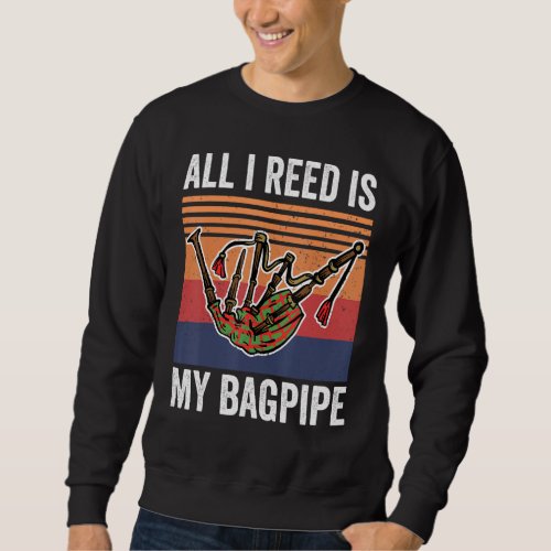 Bagpipe Music All I Reed Is My Bagpipe Sweatshirt