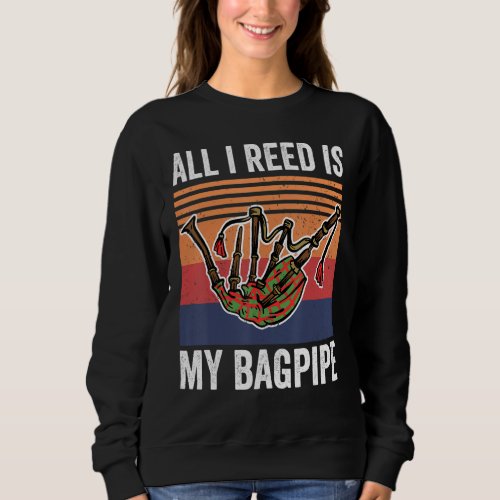 Bagpipe Music All I Reed Is My Bagpipe Sweatshirt