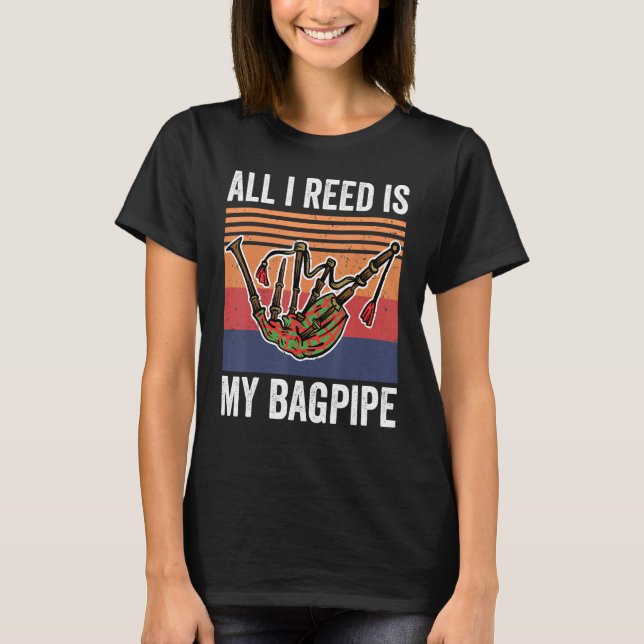 Bagpipe Music All I Reed Is My Bagpipe T-Shirt (Front)