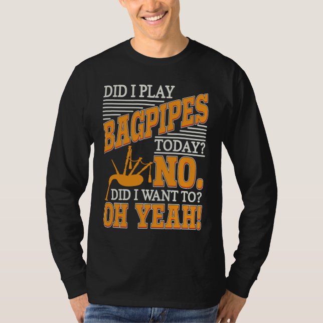Bagpipe Player Did I Play Bagpipes Today Bagpiper  T-Shirt (Front)