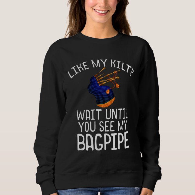Bagpipe Player  Like My Kilt See My Bagpipe Sweatshirt (Front)