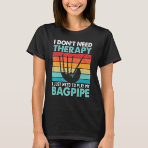 Bagpiper I Don't Need Therapy I Just Need To Play T-Shirt