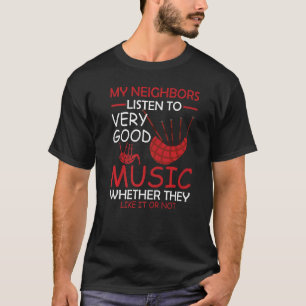 Bagpiper My Neighbors listen to good Music T-Shirt