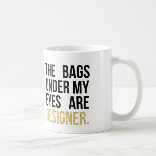 Bags Under My Eyes are Designer Glitter Coffee Mug