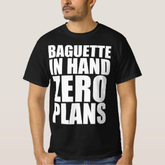 Baguette in hand zero plans T-Shirt