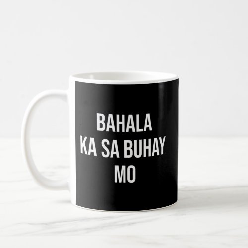 Bahala Ka Sa Buhay Mo Philippines Filipino Coffee Mug
