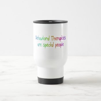 Bahavioral Therapists Are Special People Travel Mug by AutismZazzle at Zazzle