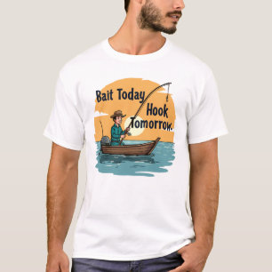 Bait Today, Hook Tomorrow: Fisherman’s T-Shirt