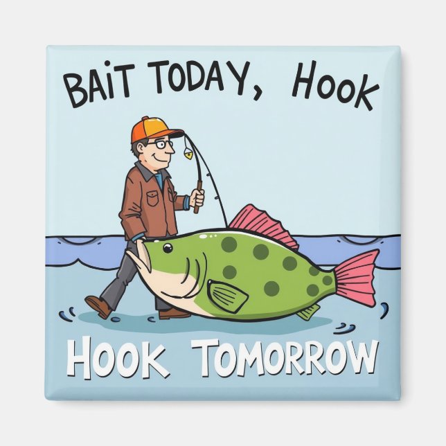 Bait Today, Hook Tomorrow Magnet (Front)