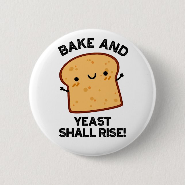 Bake And Yeast Shall Rise Funny Bread Pun  Button (Front)