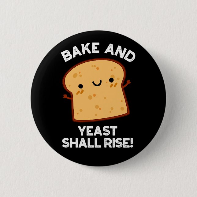 Bake And Yeast Shall Rise Funny Bread Pun Dark BG Button (Front)