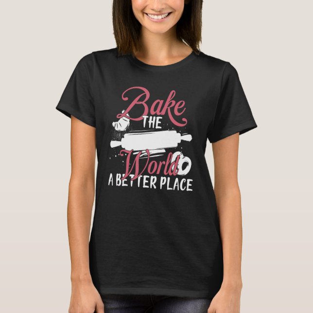 Bake Baking Beater Bake The World A Better Place T-Shirt (Front)