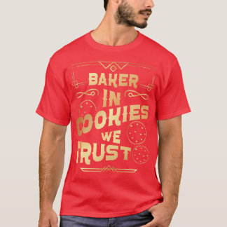 Bake Baking Cookie In Cookies We Trust  T-Shirt
