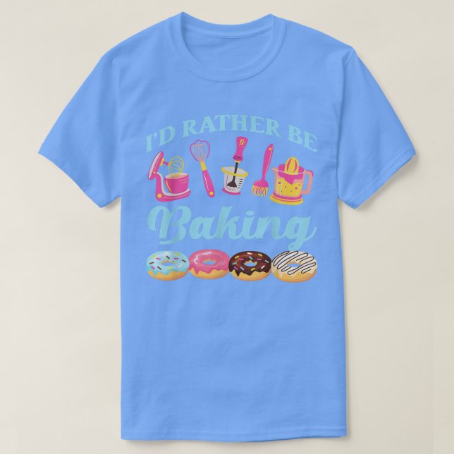 Bake Baking Rolling Pin Donut I'D Rather Be Baking T-Shirt (Design Front)
