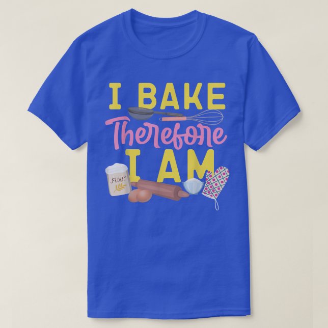 Bake Baking Rolling Pin I Bake Therefore I Am  T-Shirt (Design Front)